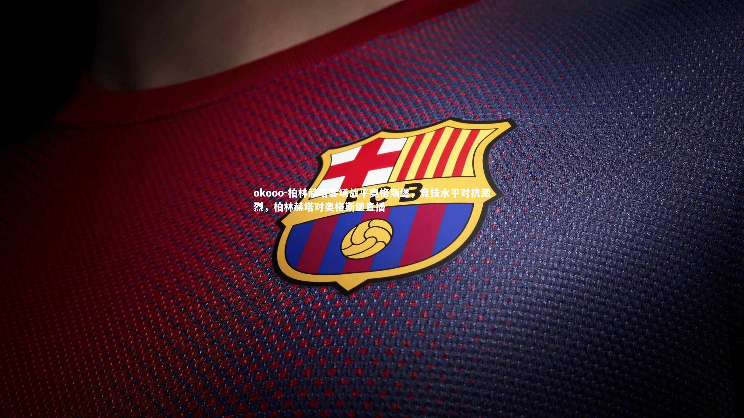 柏林赫塔客场战平奥格斯堡，竞技水平对抗激烈，柏林赫塔对奥格斯堡直播