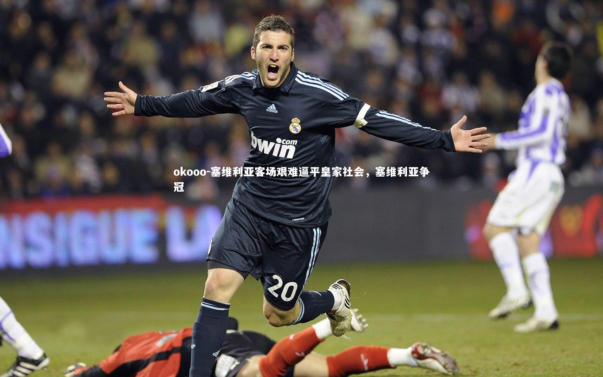 okooo-塞维利亚客场艰难逼平皇家社会，塞维利亚争冠