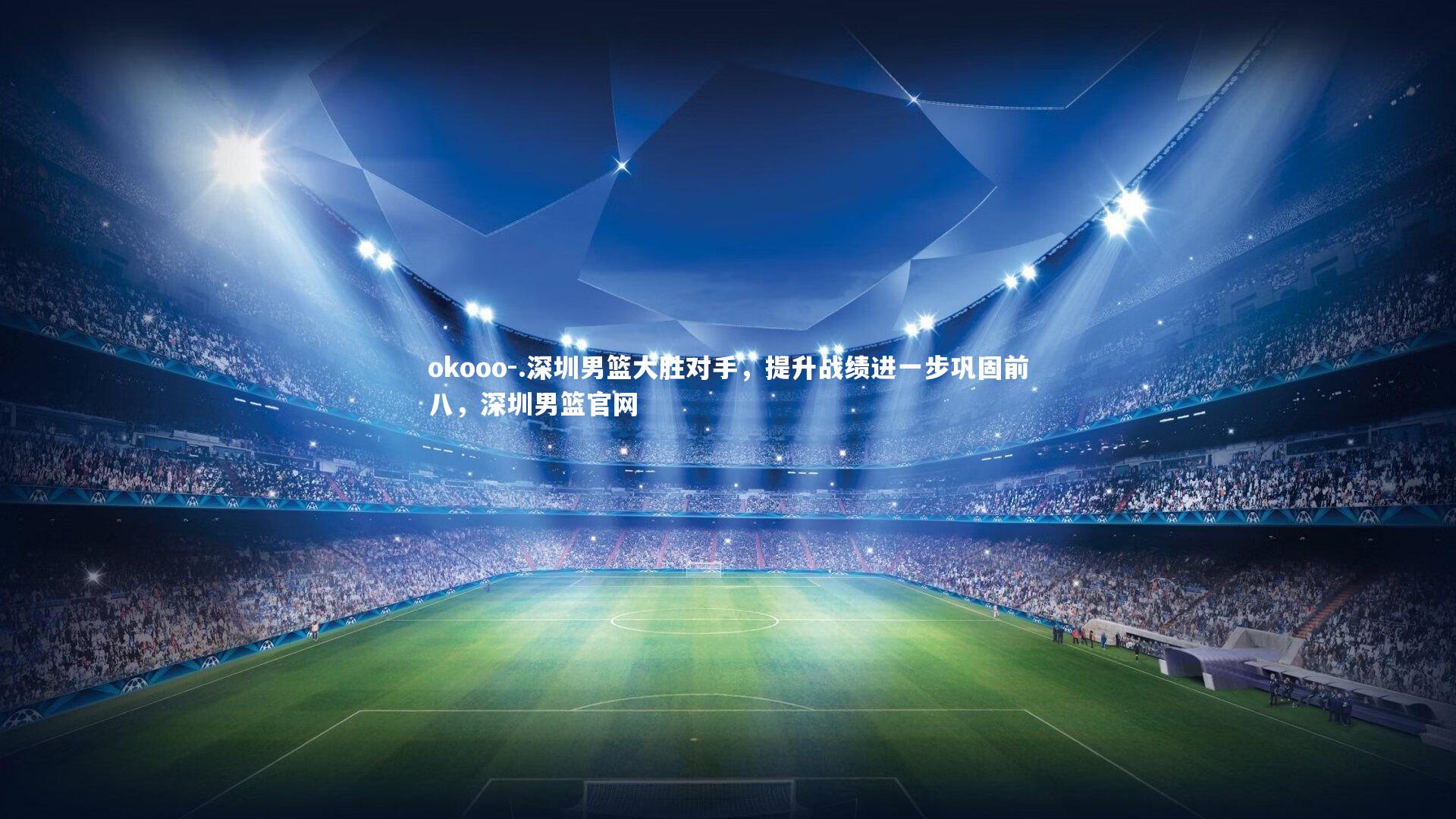 .深圳男篮大胜对手，提升战绩进一步巩固前八，深圳男篮官网